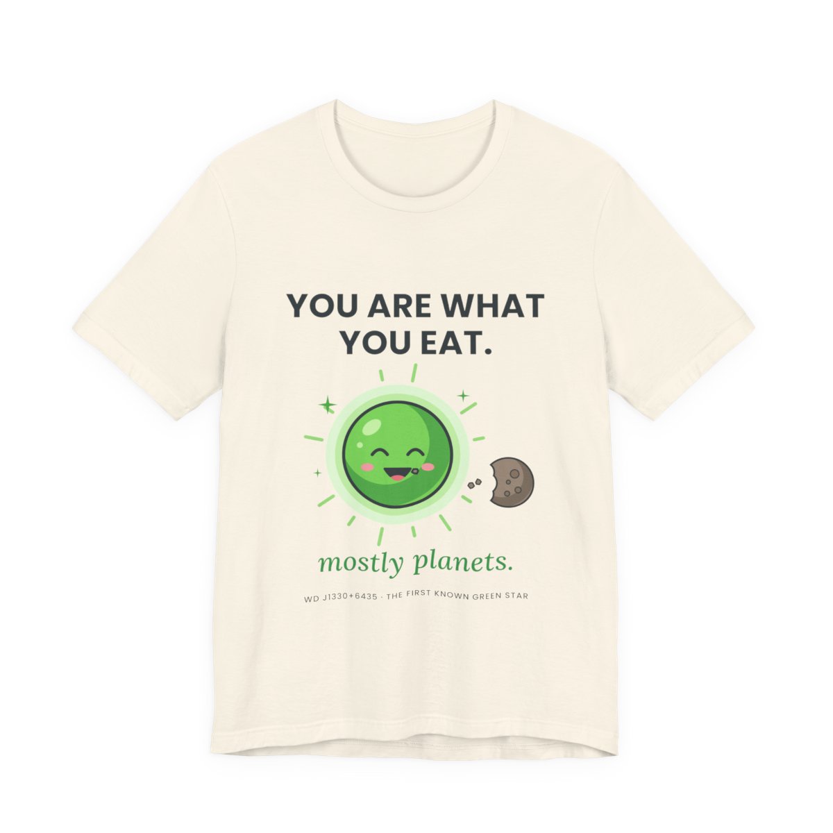 Natural t-shirt printed with YOU ARE WHAT YOU EAT. above a smiling green star chewing beside a bitten rocky planet, then mostly planets. and a small caption naming the star